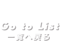 Go to List 一覧へ戻る